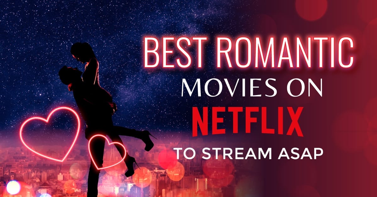 Best Romantic Movies on Netflix to Stream ASAP
