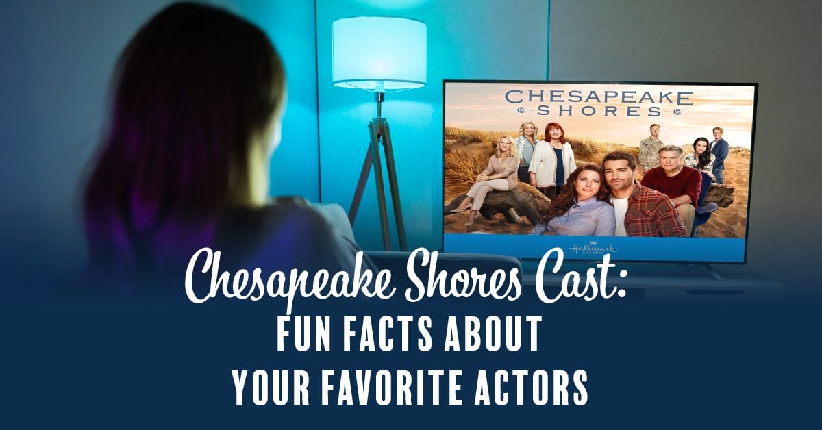 Chesapeake Shores Cast: Fun Facts About Your Favorite Actors