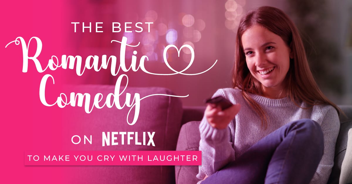 The Best Romantic Comedy On Netflix To Make You Cry With Laughter