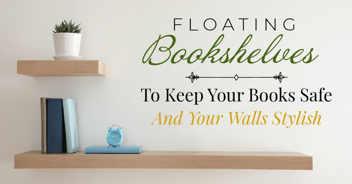 Floating Bookshelves – Keeping Books Safe & Stylish!