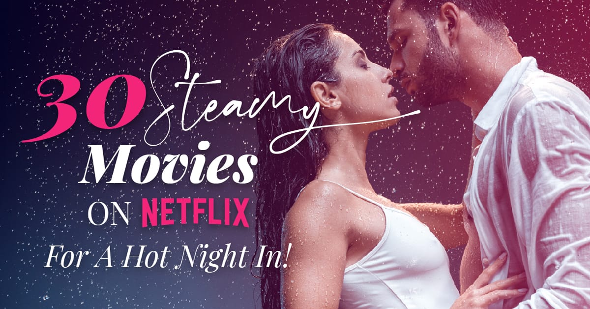 30 Steamy Movies On Netflix For A Hot Night In!