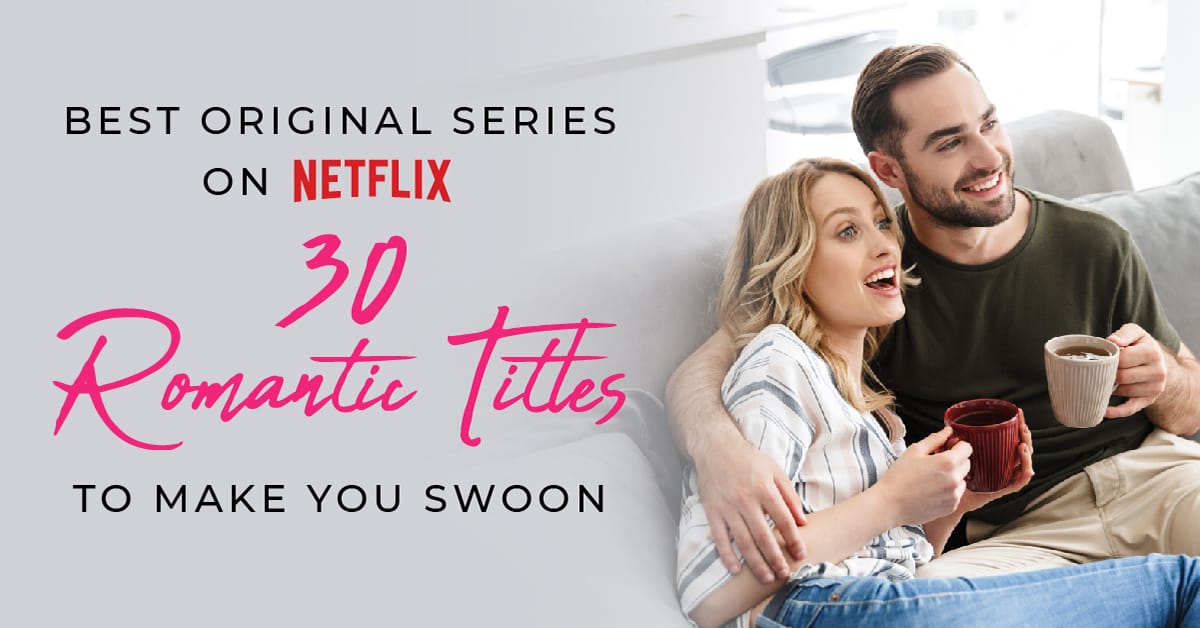 Best Original Series On Netflix: 30 Romantic Titles To Make You Swoon