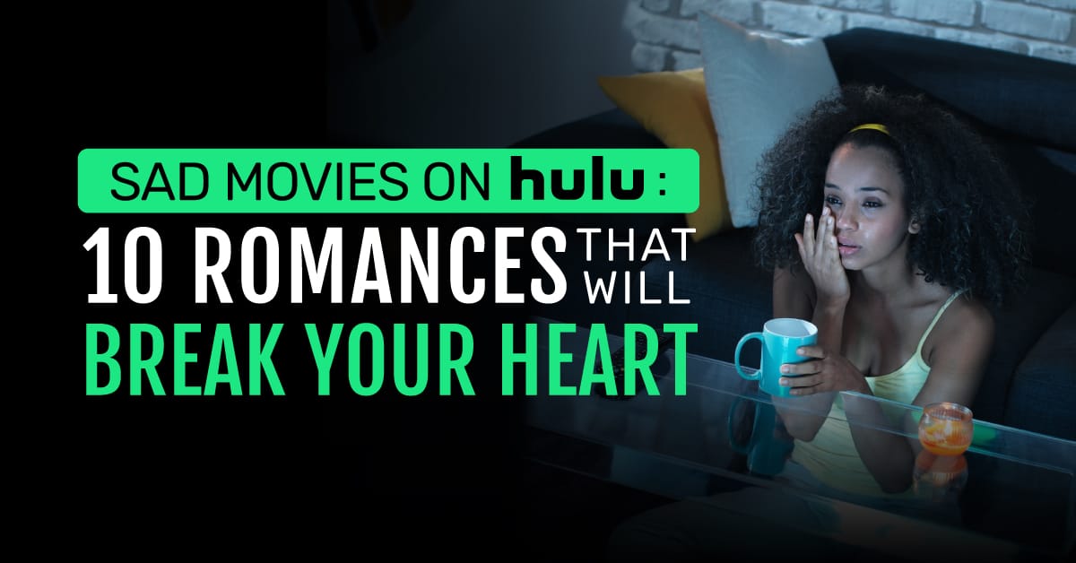 Sad Movies On Hulu: 10 Romances That Will Break Your Heart
