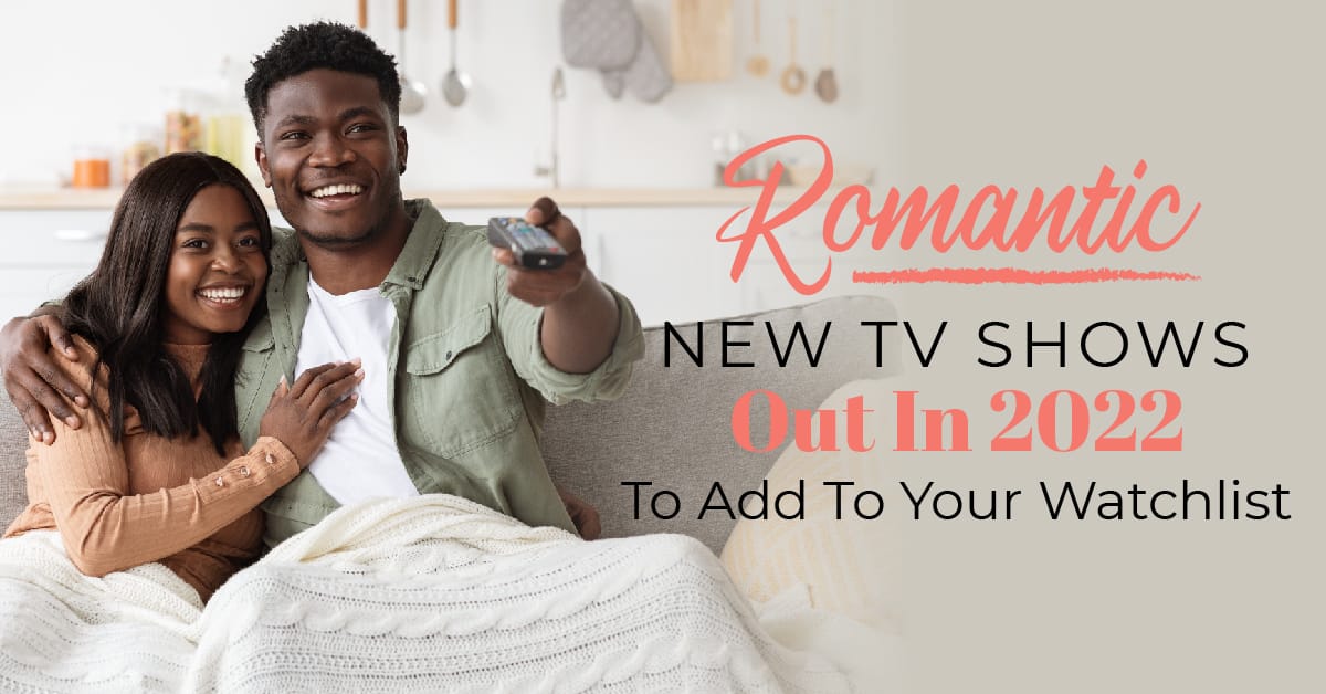 Romantic New TV Shows Out In 2022 To Add To Your Watchlist