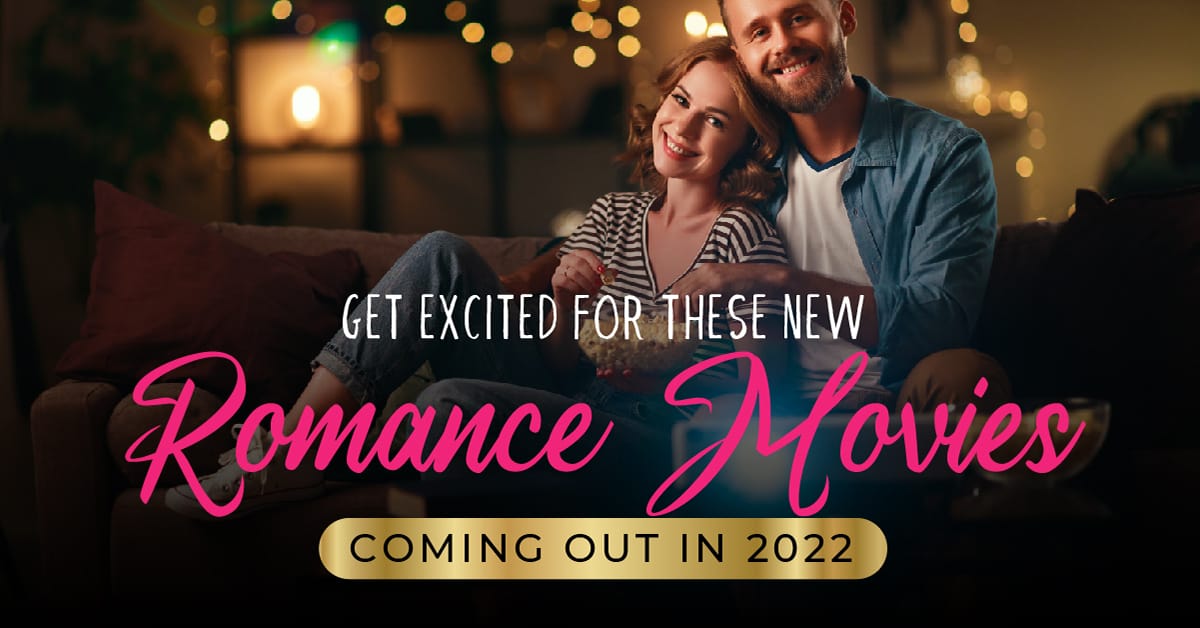 Get Excited For These New Romance Movies Coming Out In 2022