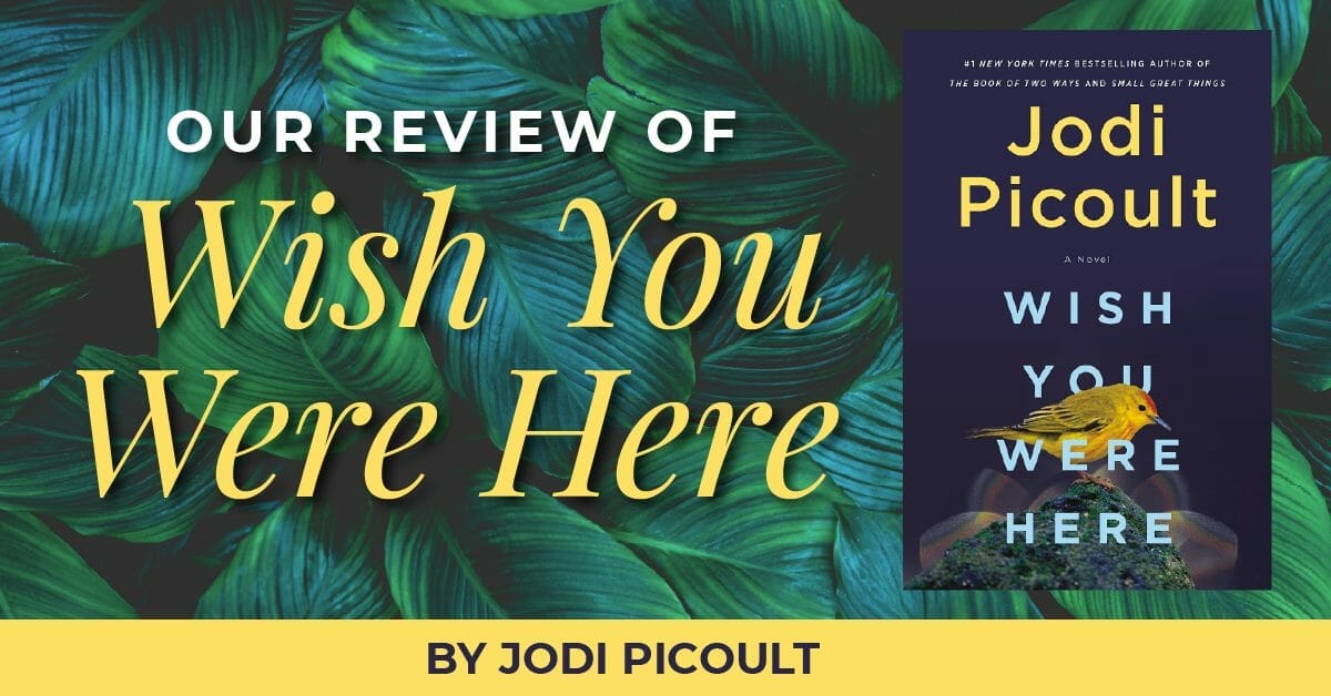 Our Review Of Wish You Were Here Jodi Picoult