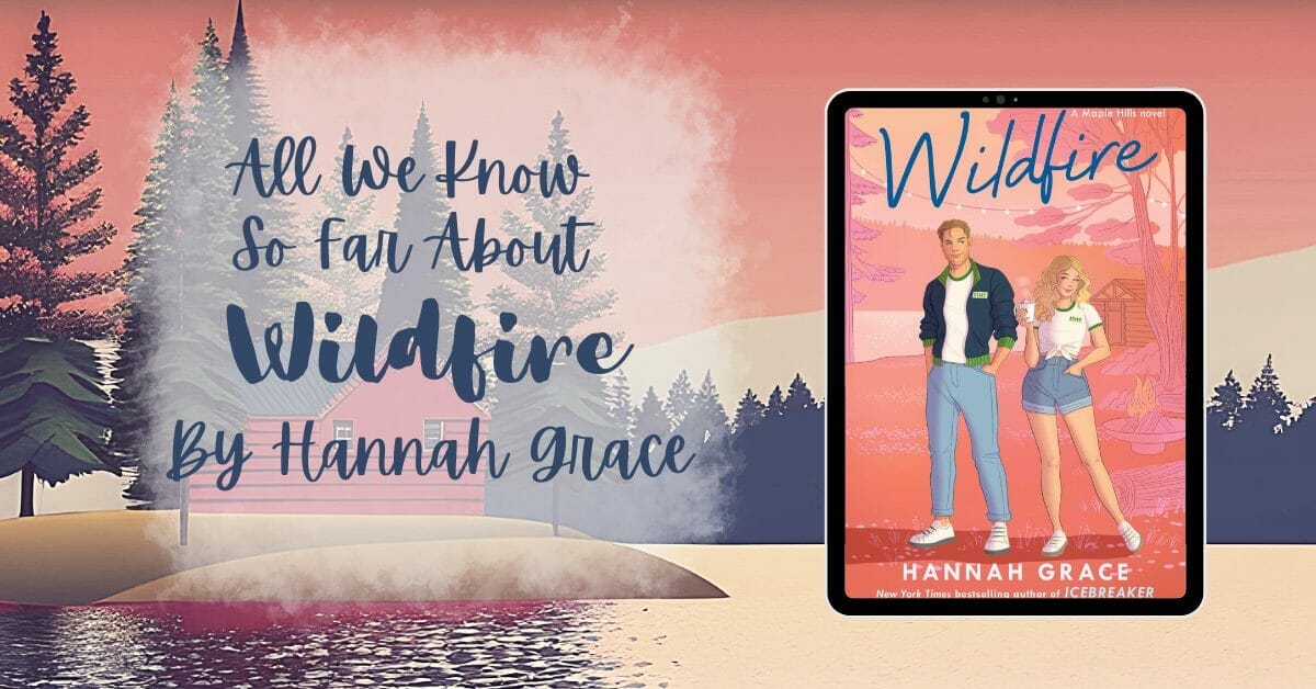 All We Know So Far About Wildfire By Hannah Grace